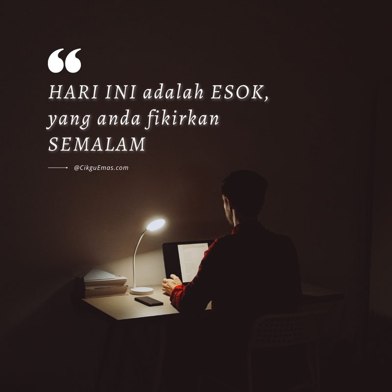 Petikan: Hari ini adalah esok yang anda fikirkan semalam